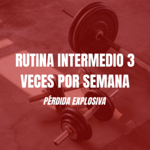 RUTINA INERMEDIO PÉRDIDA EXPLOSIVA 3 VECES POR SEMANA