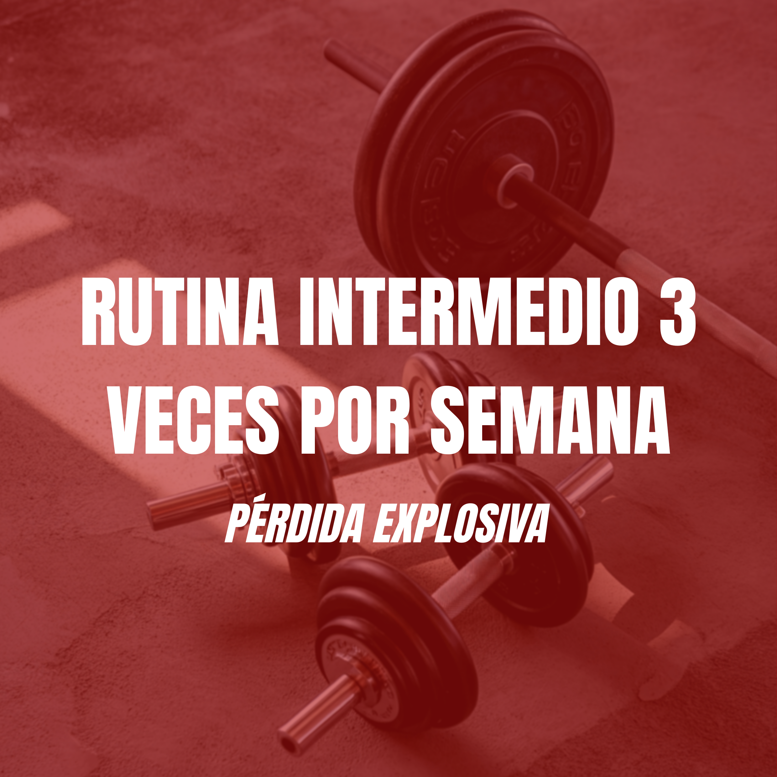RUTINA INERMEDIO PÉRDIDA EXPLOSIVA 3 VECES POR SEMANA
